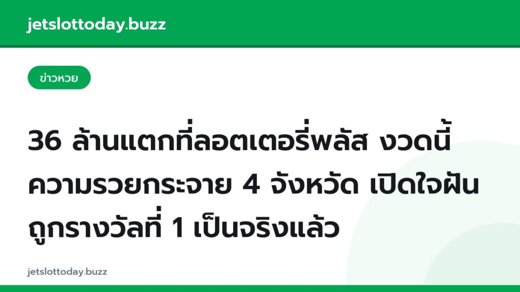36 ล้านแตกที่ลอตเตอรี่พลัส งวดนี้ความรวยกระจาย 4 จังหวัด เปิดใจฝันถูกรางวัลที่ 1 เป็นจริงแล้ว