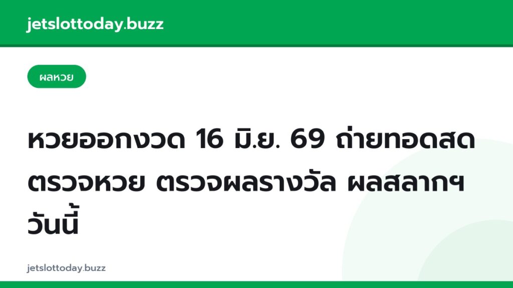 หวยออกงวด 16 มิ.ย. 69 ถ่ายทอดสด ตรวจหวย ตรวจผลรางวัล ผลสลากฯ วันนี้