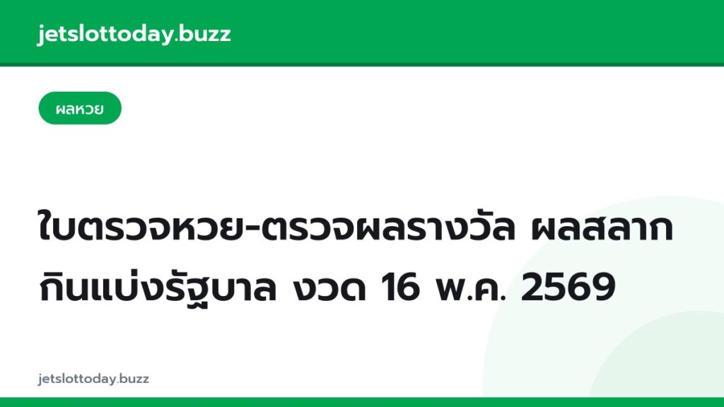 ใบตรวจหวย-ตรวจผลรางวัล ผลสลากกินแบ่งรัฐบาล งวด 16 พ.ค. 2569