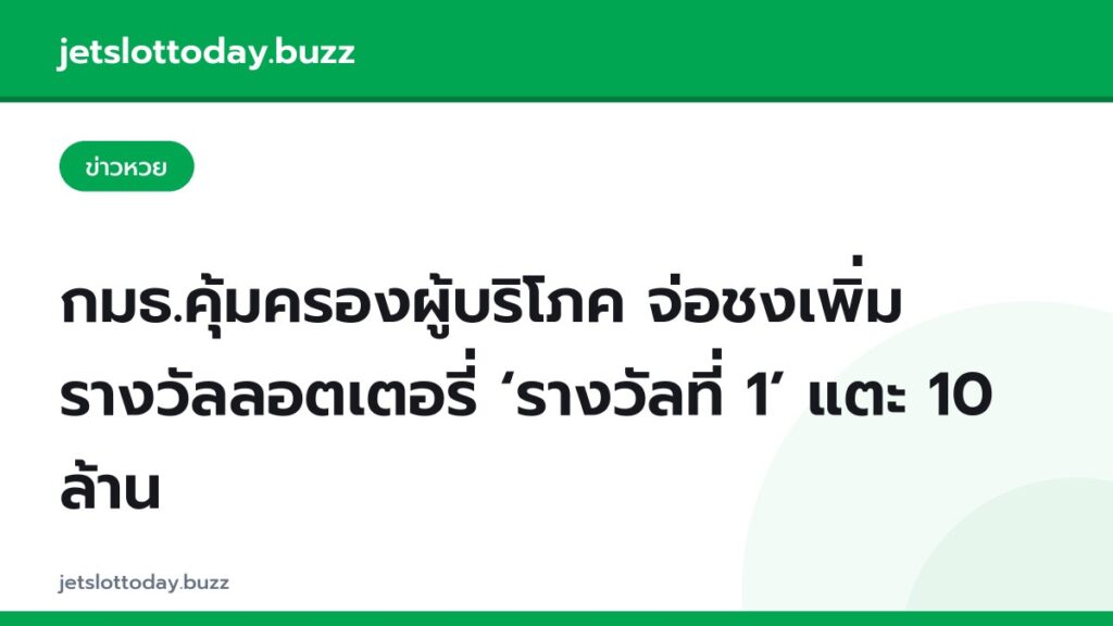 กมธ.คุ้มครองผู้บริโภค จ่อชงเพิ่มรางวัลลอตเตอรี่ ‘รางวัลที่ 1’ แตะ 10 ล้าน