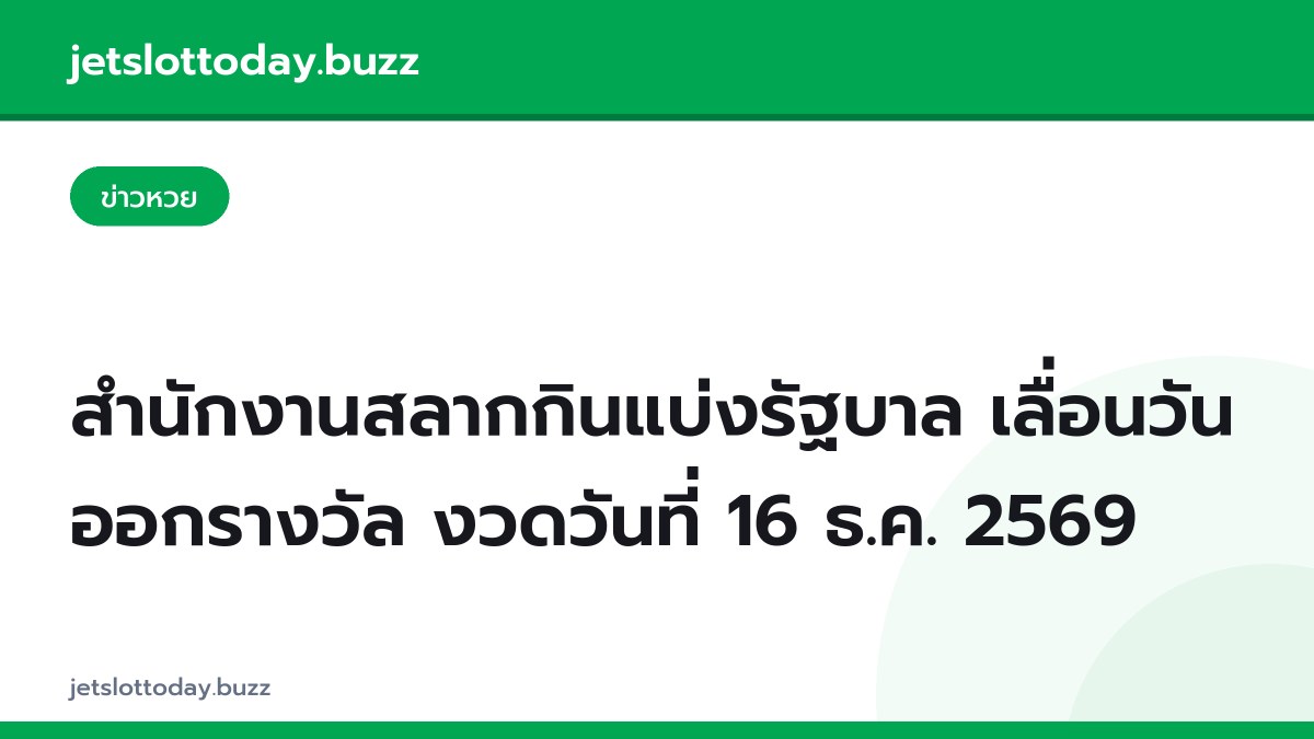 สำนักงานสลากกินแบ่งรัฐบาล เลื่อนวันออกรางวัล งวดวันที่ 16 ธ.ค. 2569