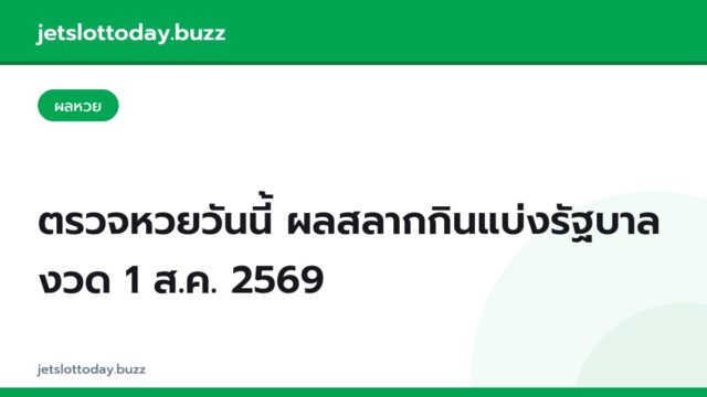 ตรวจหวยวันนี้ ผลสลากกินแบ่งรัฐบาล งวด 1 ส.ค. 2569