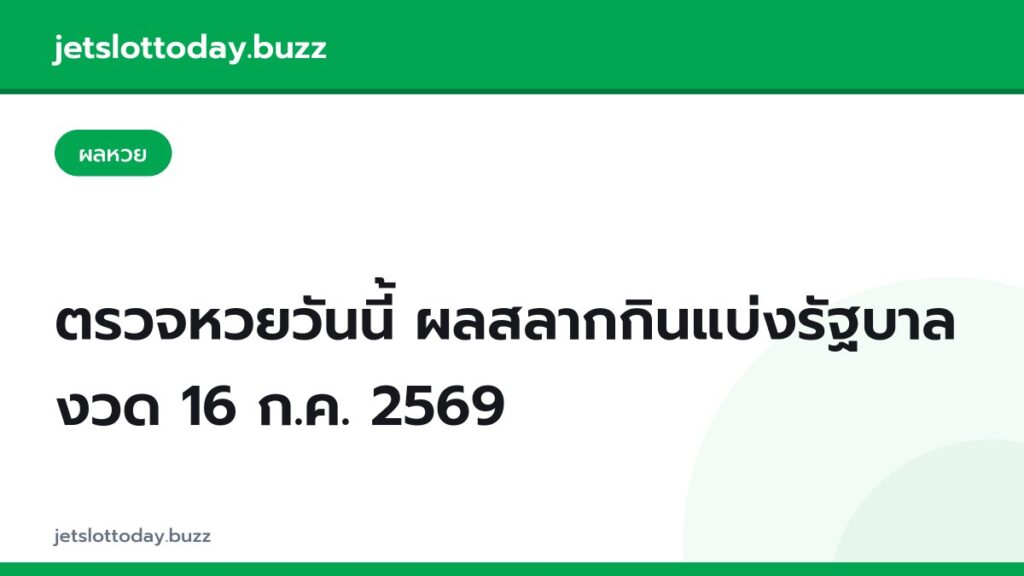 ตรวจหวยวันนี้ ผลสลากกินแบ่งรัฐบาล งวด 16 ก.ค. 2569