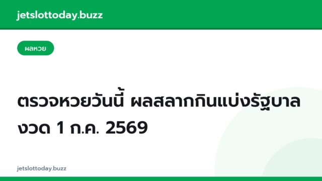 ตรวจหวยวันนี้ ผลสลากกินแบ่งรัฐบาล งวด 1 ก.ค. 2569