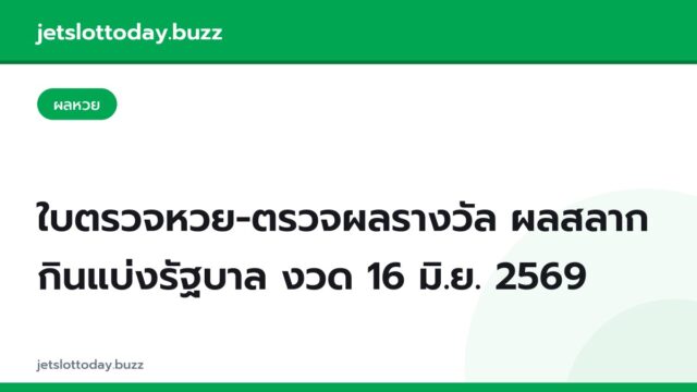ใบตรวจหวย-ตรวจผลรางวัล ผลสลากกินแบ่งรัฐบาล งวด 16 มิ.ย. 2569